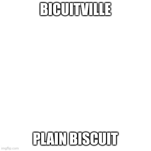 Biscuit | BICUITVILLE; PLAIN BISCUIT | image tagged in memes,blank transparent square | made w/ Imgflip meme maker