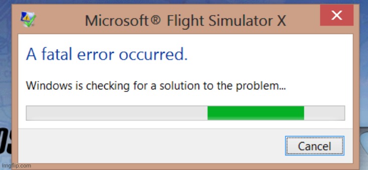 Microsoft Flight Simulator X Crashes! | image tagged in fatal error | made w/ Imgflip meme maker