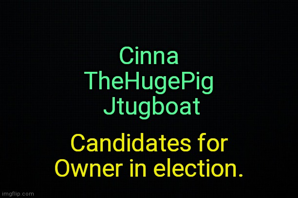 The Black | Cinna
TheHugePig
 Jtugboat; Candidates for Owner in election. | image tagged in the black | made w/ Imgflip meme maker