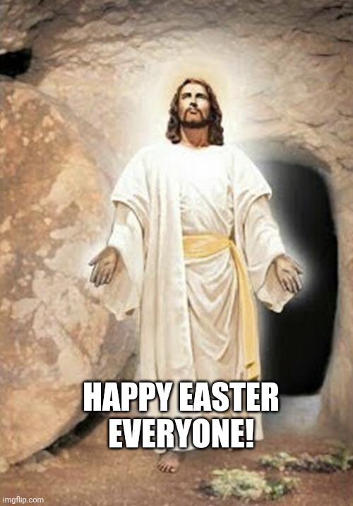 He is risen | HAPPY EASTER EVERYONE! | image tagged in he is risen | made w/ Imgflip meme maker