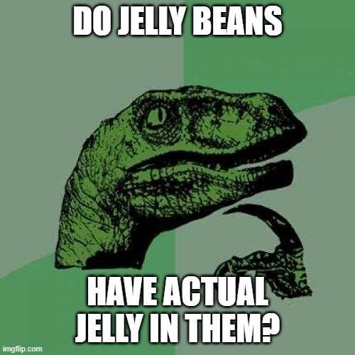 Easter-philosophy | DO JELLY BEANS; HAVE ACTUAL JELLY IN THEM? | image tagged in memes,philosoraptor | made w/ Imgflip meme maker