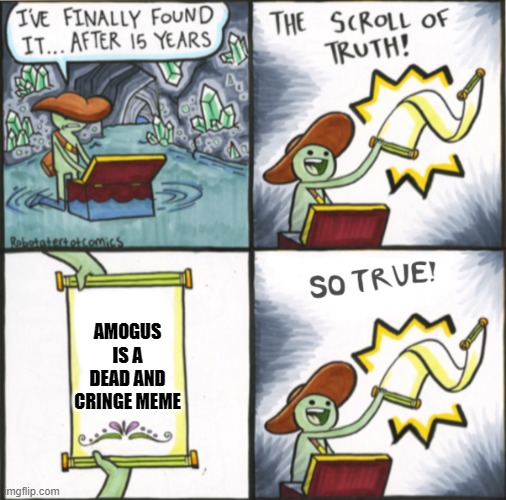 The Real Scroll Of Truth |  AMOGUS IS A DEAD AND CRINGE MEME | image tagged in the real scroll of truth | made w/ Imgflip meme maker