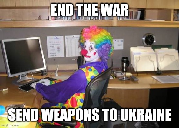 Clown Ukraine | END THE WAR; SEND WEAPONS TO UKRAINE | image tagged in clown computer,weapons | made w/ Imgflip meme maker