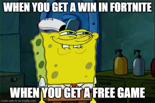 Don't You Squidward | WHEN YOU GET A WIN IN FORTNITE; WHEN YOU GET A FREE GAME | image tagged in memes,don't you squidward | made w/ Imgflip meme maker