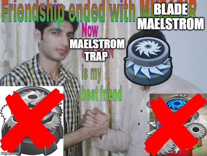 Friendship end with blade maelstrom | BLADE MAELSTROM; MAELSTROM TRAP | image tagged in friendship ended,bloons,btd6,maelstrom,geraldo,monkey | made w/ Imgflip meme maker