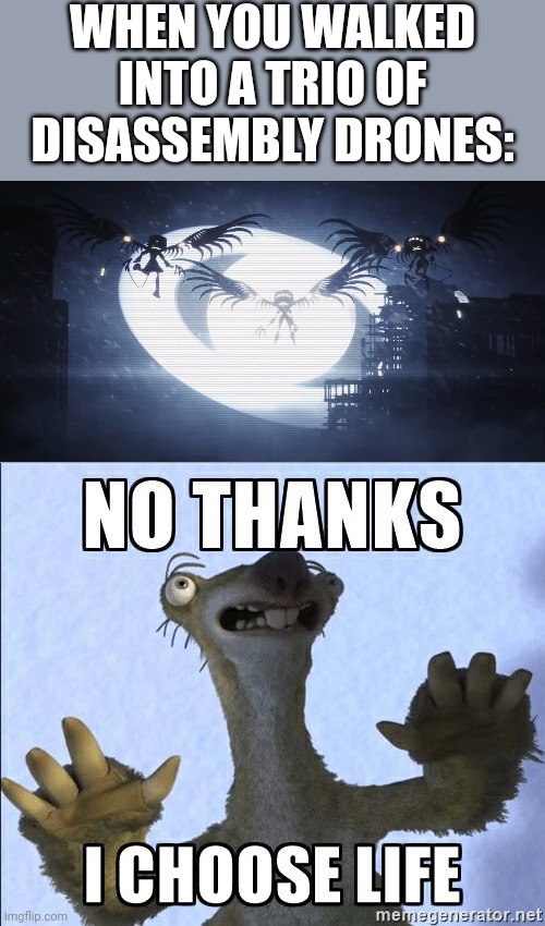 I agree with Sid here |  WHEN YOU WALKED INTO A TRIO OF DISASSEMBLY DRONES: | image tagged in no thanks i choose life,sid the sloth,ice age,murder drones,blue sky | made w/ Imgflip meme maker