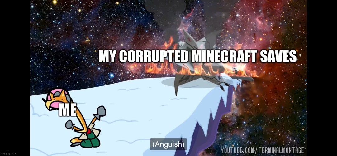 I worked so hard on themmm | MY CORRUPTED MINECRAFT SAVES; ME | made w/ Imgflip meme maker