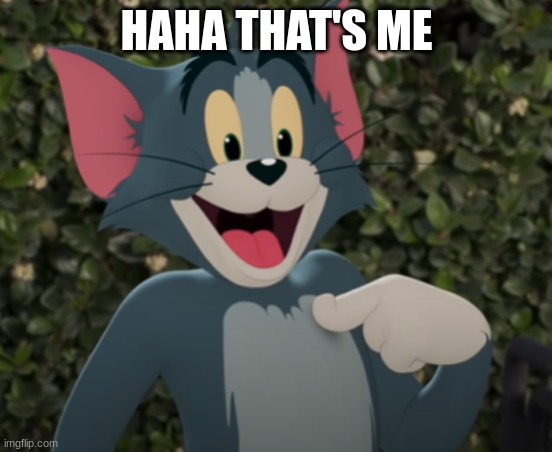 Happy Tom | HAHA THAT'S ME | image tagged in happy tom | made w/ Imgflip meme maker