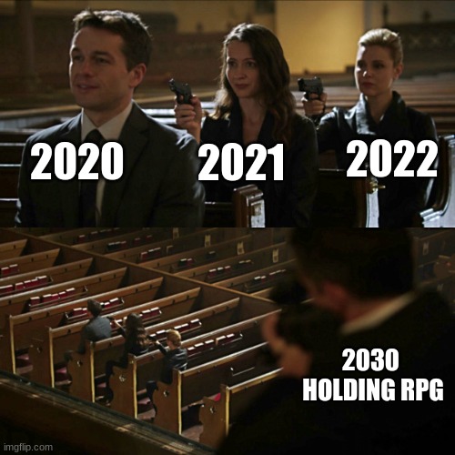 Assassination chain | 2020; 2022; 2021; 2030 
HOLDING RPG | image tagged in assassination chain | made w/ Imgflip meme maker