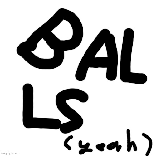Balls | image tagged in memes,blank transparent square | made w/ Imgflip meme maker