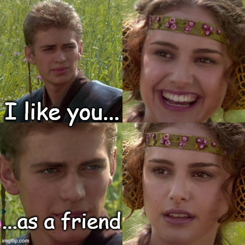 Friendzone be like: | I like you... ...as a friend | image tagged in anakin padme 4 panel | made w/ Imgflip meme maker