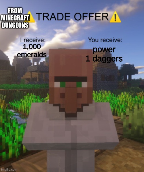 Villager Trade Offer | FROM MINECRAFT DUNGEONS; 1,000 emeralds; power 1 daggers | image tagged in villager trade offer | made w/ Imgflip meme maker