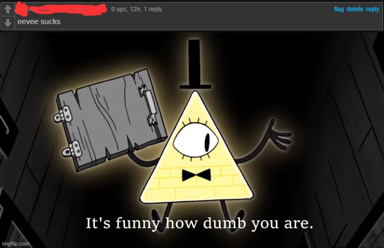 bruh | image tagged in it's funny how dumb you are bill cipher,gravity falls,eevee,bruh,pokemon,why are you reading this | made w/ Imgflip meme maker