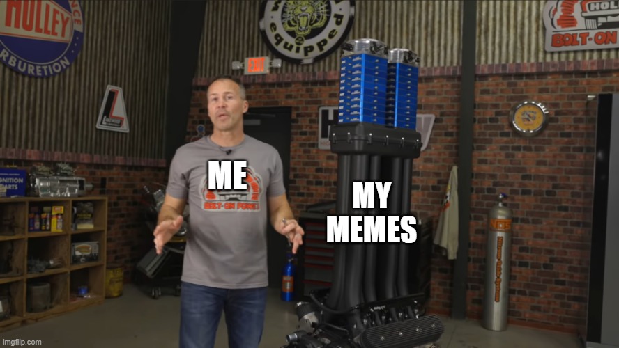 me and my memes | ME; MY MEMES | image tagged in me and my mental state | made w/ Imgflip meme maker