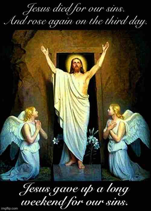 Easter Jesus gave up a long weekend | image tagged in easter jesus gave up a long weekend | made w/ Imgflip meme maker