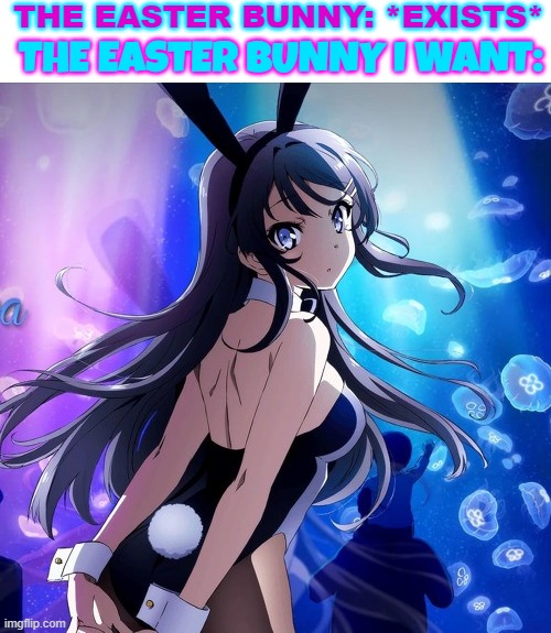 THE EASTER BUNNY: *EXISTS*; THE EASTER BUNNY I WANT: | made w/ Imgflip meme maker