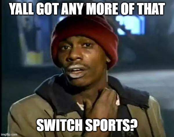 Who is hyped? | YALL GOT ANY MORE OF THAT; SWITCH SPORTS? | image tagged in memes,y'all got any more of that,nintendo switch | made w/ Imgflip meme maker