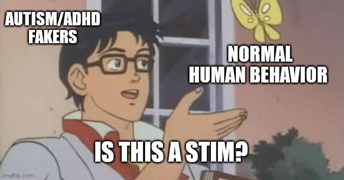 Is This a Pigeon | AUTISM/ADHD FAKERS; NORMAL HUMAN BEHAVIOR; IS THIS A STIM? | image tagged in is this a pigeon | made w/ Imgflip meme maker