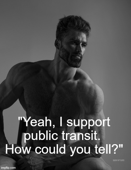 "Yeah, I support public transit.  How could you tell?" | made w/ Imgflip meme maker