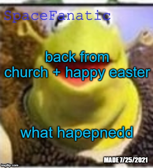 Ye Olde Announcements | back from church + happy easter; what hapepnedd | image tagged in spacefanatic announcement temp | made w/ Imgflip meme maker