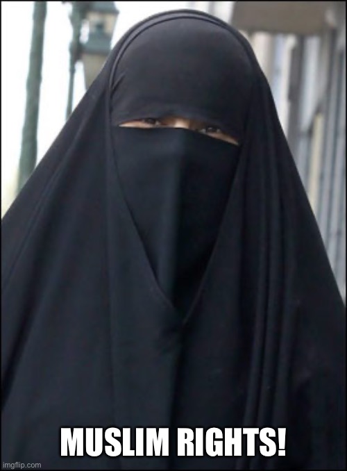 Burka Wearing Muslim Women | MUSLIM RIGHTS! | image tagged in burka wearing muslim women | made w/ Imgflip meme maker