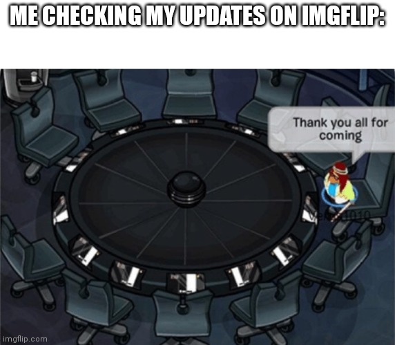 10 upvotes? | ME CHECKING MY UPDATES ON IMGFLIP: | image tagged in club penguin thank you all for coming | made w/ Imgflip meme maker