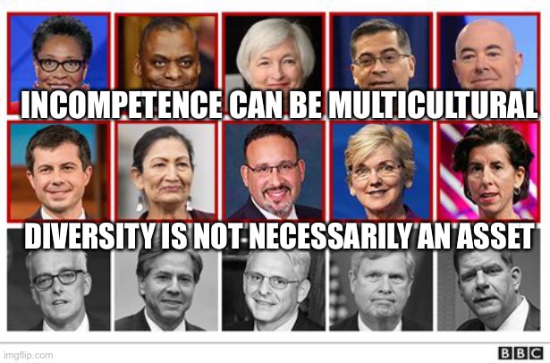 Not caring about American people, in the name of Diversity | INCOMPETENCE CAN BE MULTICULTURAL; DIVERSITY IS NOT NECESSARILY AN ASSET | image tagged in cabinet,diversity,incompetence,democrats,sad joe biden | made w/ Imgflip meme maker