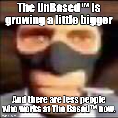 soo many unbased, we're losing workers at The Based™ now. | The UnBased™ is growing a little bigger; And there are less people who works at The Based™ now. | image tagged in spi | made w/ Imgflip meme maker