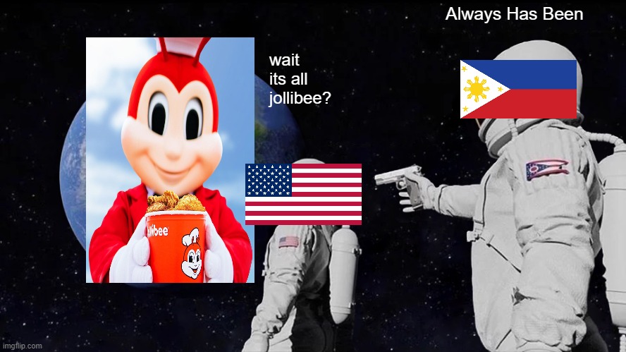 jollibee is at world | Always Has Been; wait its all jollibee? | image tagged in memes,always has been | made w/ Imgflip meme maker
