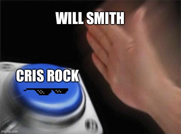 Smack smack smack | WILL SMITH; CRIS ROCK | image tagged in memes,blank nut button | made w/ Imgflip meme maker