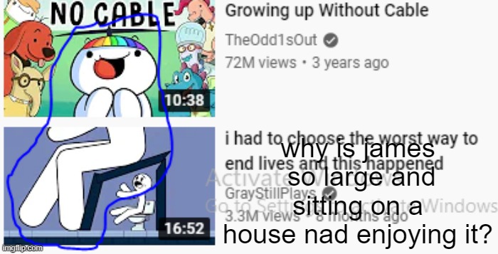 WHY JAMES | why is james  so large and sitting on a house nad enjoying it? | image tagged in how,youtube,theodd1sout,gray | made w/ Imgflip meme maker