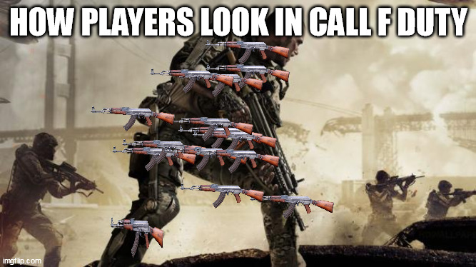 Call of duty |  HOW PLAYERS LOOK IN CALL F DUTY | image tagged in call of duty | made w/ Imgflip meme maker