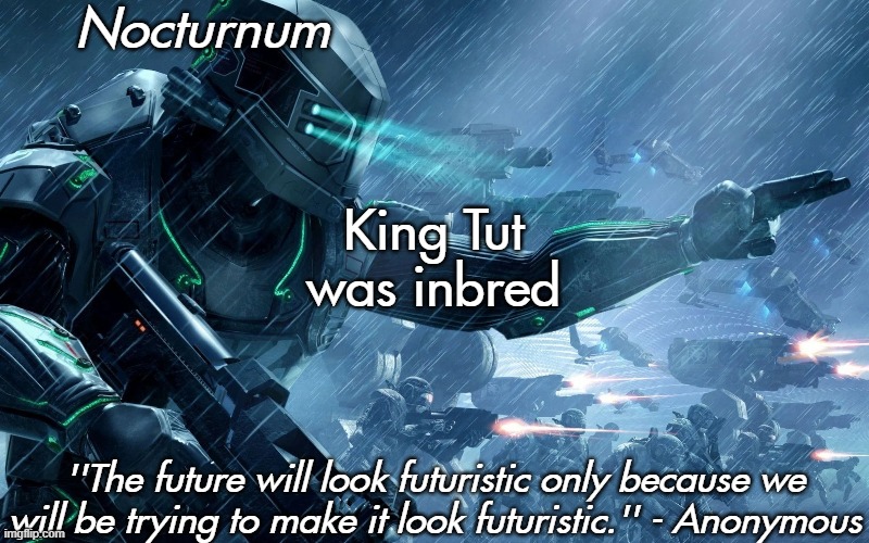 Nocturnum's futuristic temp | King Tut was inbred | image tagged in nocturnum's futuristic temp | made w/ Imgflip meme maker