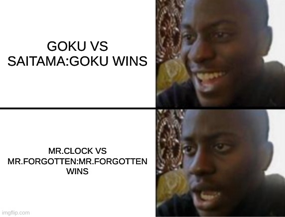 Oh yeah! Oh no... | GOKU VS SAITAMA:GOKU WINS; MR.CLOCK VS MR.FORGOTTEN:MR.FORGOTTEN WINS | image tagged in oh yeah oh no | made w/ Imgflip meme maker