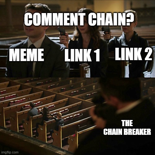 Assassination chain | COMMENT CHAIN? MEME; LINK 2; LINK 1; THE CHAIN BREAKER | image tagged in assassination chain | made w/ Imgflip meme maker