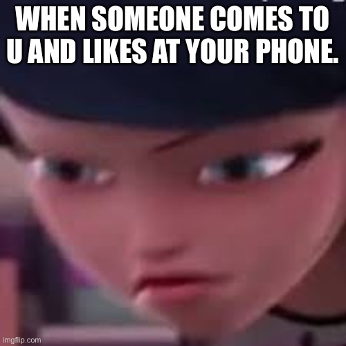 Miraculous Ladybug | WHEN SOMEONE COMES TO U AND LIKES AT YOUR PHONE. | image tagged in when you see it | made w/ Imgflip meme maker