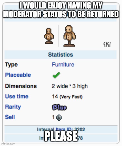 New temp lol | I WOULD ENJOY HAVING MY MODERATOR STATUS TO BE RETURNED; PLEASE | image tagged in terraria training dummy | made w/ Imgflip meme maker