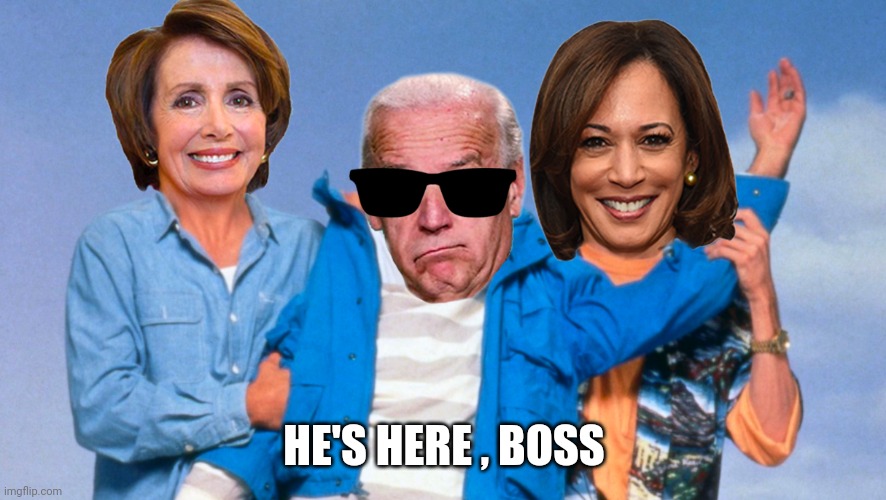 Weekend at Biden's | HE'S HERE , BOSS | image tagged in weekend at biden's | made w/ Imgflip meme maker