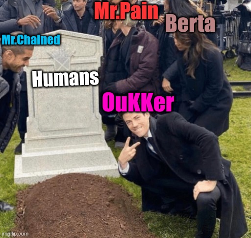 Grant Gustin over grave | Mr.Pain; Berta; Mr.Chained; Humans; OuKKer | image tagged in grant gustin over grave | made w/ Imgflip meme maker