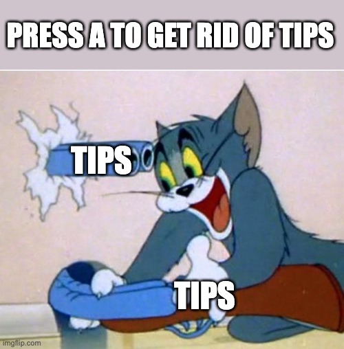 Tom and Jerry |  PRESS A TO GET RID OF TIPS; TIPS; TIPS | image tagged in tom and jerry | made w/ Imgflip meme maker