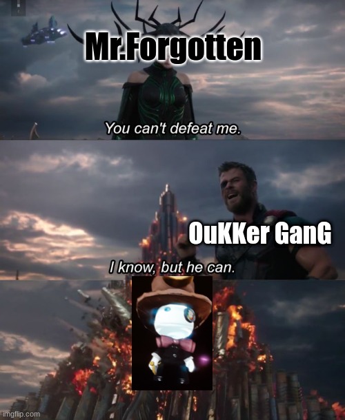 You can't defeat me | Mr.Forgotten; OuKKer GanG | image tagged in you can't defeat me | made w/ Imgflip meme maker