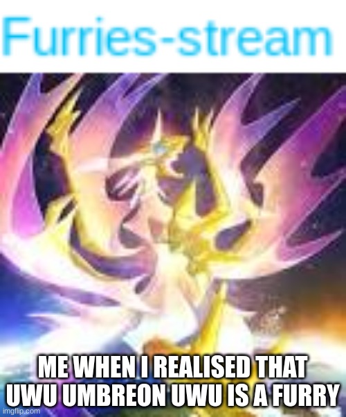 ME WHEN I REALISED THAT UWU UMBREON UWU IS A FURRY | made w/ Imgflip meme maker