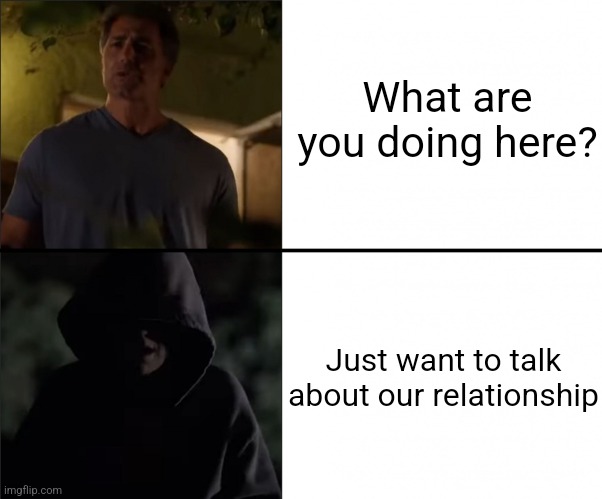 Stalker Ex-Girlfriend | What are you doing here? Just want to talk about our relationship | image tagged in stalker ex-girlfriend | made w/ Imgflip meme maker