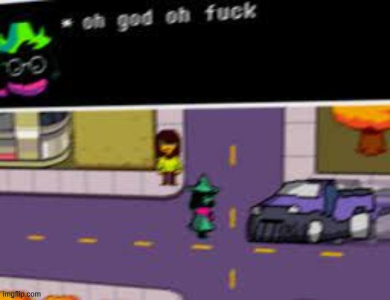 oh god oh fuck deltarune | image tagged in oh god oh fuck deltarune | made w/ Imgflip meme maker