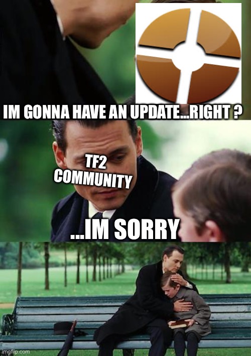 Finding Neverland | IM GONNA HAVE AN UPDATE...RIGHT ? TF2 COMMUNITY; ...IM SORRY | image tagged in memes,finding neverland | made w/ Imgflip meme maker