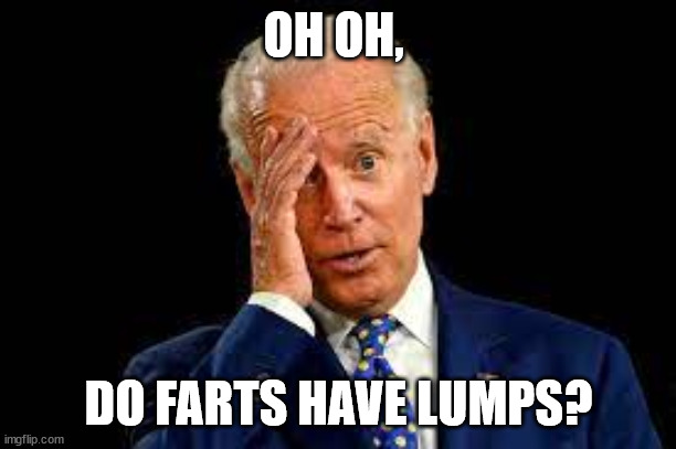 Biden | OH OH, DO FARTS HAVE LUMPS? | made w/ Imgflip meme maker