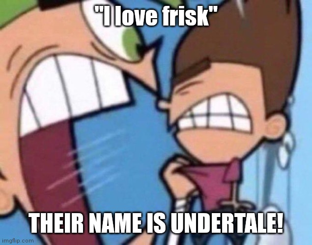 "I love frisk"; THEIR NAME IS UNDERTALE! | made w/ Imgflip meme maker