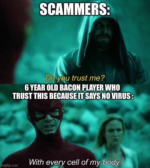 Do you trust me? | SCAMMERS:; 6 YEAR OLD BACON PLAYER WHO  TRUST THIS BECAUSE IT SAYS NO VIRUS : | image tagged in roblox,meme | made w/ Imgflip meme maker