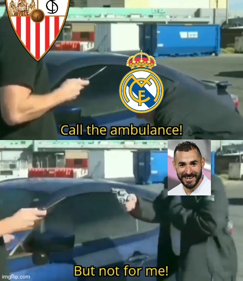 Sevilla 2-3 Real Madrid. Benzema is at it again and Los Galacticos are ALMOST Spanish Champions! | image tagged in call an ambulance but not for me,real madrid,sevilla,benzema,la liga,futbol | made w/ Imgflip meme maker