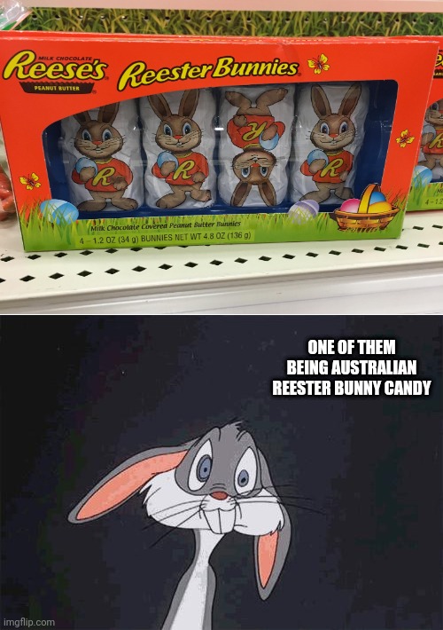 One of them being upside down | ONE OF THEM BEING AUSTRALIAN REESTER BUNNY CANDY | image tagged in bugs bunny crazy face,upside down,easter,reeses,you had one job,memes | made w/ Imgflip meme maker